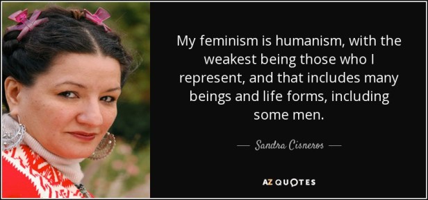 quote-my-feminism-is-humanism-with-the-weakest-being-those-who-i-represent-and-that-includes-sandra-cisneros-56-63-21.jpg